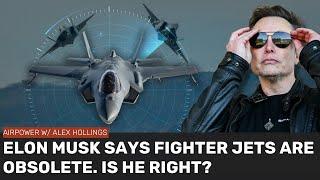 Is Elon Musk right about fighter jets being a thing of the past?