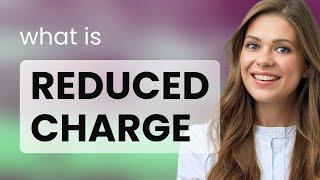 Understanding "Reduced Charge": Simplified English Learning