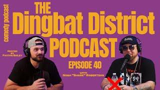 The Dingbat District Podcast EPISODE 40 with NOAH "SHARK" ROBERTSON