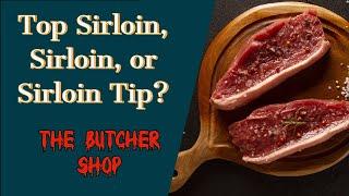 Top Sirloin, Sirloin or Sirloin Tip. What's the difference?