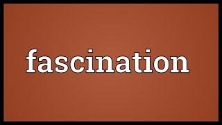 Fascination Meaning