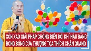 Điểm nóng: Xôn xao giải pháp chống biến đổi khí hậu của Thượng tọa Thích Chân Quang