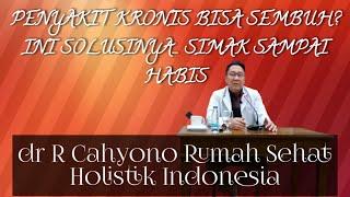 Mengapa Penyakit Kronis Sulit disembuhkan | dr R Cahyono Rumah Sehat Holistik Indonesia