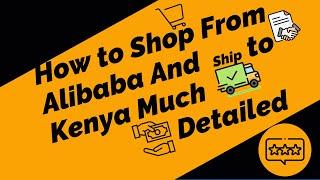 How To Shop On Alibaba and Import To Kenya ||Detailed Video