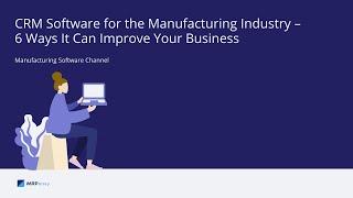 CRM Software for the Manufacturing Industry – 6 Ways It Can Improve Your Business