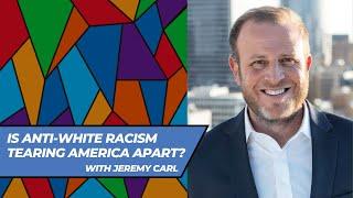 Is Anti-White Racism Tearing America Apart? (with Jeremy Carl)