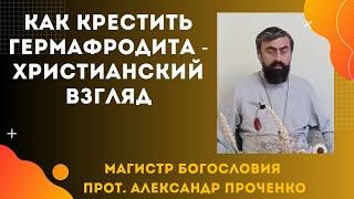 Гермафродит и крещение: как определить пол души человека Прот. Александр Проченко