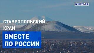 Изучим красоты юга России в Ставропольском крае. Вместе по России