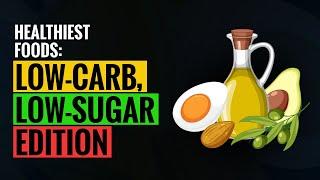 Healthiest Foods: Low Carbs, Low Sugar Edition