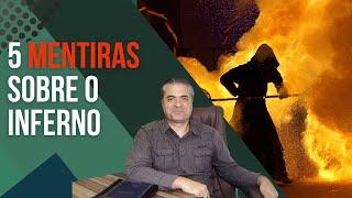 5 MENTIRAS que lhe contaram sobre o INFERNO e o Tormento eterno - Leandro Quadros - Alma imortal