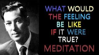 What Would It Be Like If It Were True? Meditation | Neville Goddard