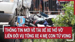 Thông tin mới về tài xế xe 'hổ vồ' liên đới vụ tông xe 4 mẹ con tử vong