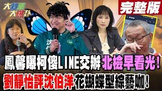 【#大新聞大爆卦 下】鳳馨曝柯傻LINE交辦北檢早看光!劉靜怡評沈伯洋花蝴蝶型綜藝咖! 完整版 20241227    @大新聞大爆卦HotNewsTalk