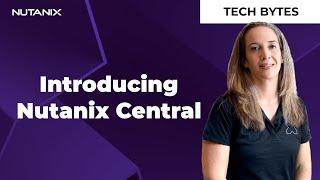 Introducing Nutanix Central | Tech Bytes  | Nutanix University