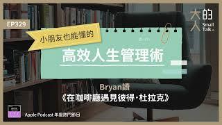 EP329 小朋友也能懂的高效人生管理術—Bryan讀《在咖啡廳遇見彼得．杜拉克》｜大人的Small Talk