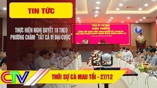 THỜI SỰ CÀ MAU TỐI 27-12-2024 | THỰC HIỆN NGHỊ QUYẾT 18 THEO PHƯƠNG CHÂM "TẤT CẢ VÌ ĐẠI CUỘC".