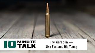 #10MinuteTalk - The 7mm STW — Live Fast and Die Young