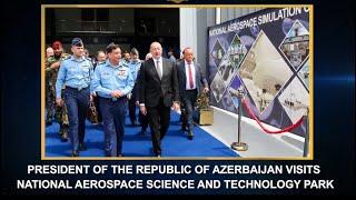 PRESIDENT OF THE REPUBLIC OF AZERBAIJAN VISITS NATIONAL AEROSPACE SCIENCE AND TECHNOLOGY PARK