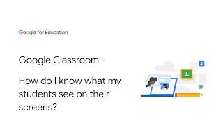 Google Classroom - How do I know what my students see on their screens?