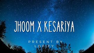 kesariya x jhoom lofi  || lofify || video song  || #lofify