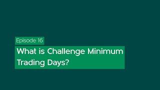 Episode 16 - What is Challenge Minimum Trading Days