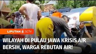 Wilayah di Pulau Jawa Krisis Air Bersih, Warga Rebutan! | Liputan 6