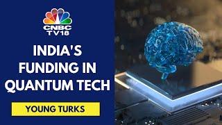 India's Rs 6,000 Crore Investment In Quantum Technology: Government's Global Push | CNBC TV18