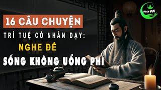 Cổ nhân dạy: 16 Câu Chuyện 16 Bài Học Nghe Để Sống Không Uổng Phí | Triết Lý Sống Khôn