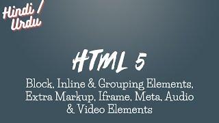 HTML5 Class 05 | Block-Inline & Grouping Elements, Extra Mark-up, Iframe, Audio & Video | Hindi/Urdu