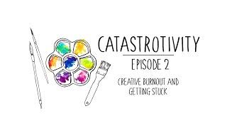 Catastrotivity Ep. 2 - Creative Burnout and Getting Stuck