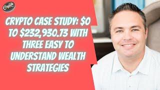 Crypto Case Study: $0 to $232,930.73 with Three Easy To Understand Wealth Strategies