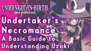 UNDER NIGHT IN-BIRTH 2: Undertaker's Necromance - A Basic Guide to Understanding Uzuki