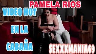 PAMELA RÍOS vídeo hot en la cabaña | SEXXXMANIA 69