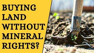 Buying Land Without MINERAL RIGHTS? 11 Things You Must Know First