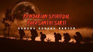 PENDAKIAN SPIRITUAL PARA SANTRI SAKTI️Cerita Mistis Pendakian Gunung Karang Full Version