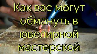 Как Вас могут обмануть в ювелирной мастерской.  Все способы развода. #ювелир #развод #обман