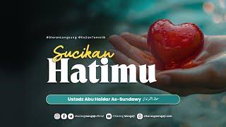 Sucikan Hatimu | Ustadz Abu Haidar As Sundawy