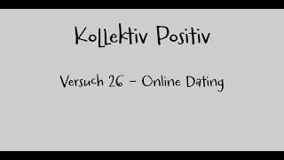 Kollektiv Positiv Versuech 26 – Online Dating