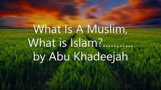 What is a Muslim, What is Islam?........ by Abu Khadeejah