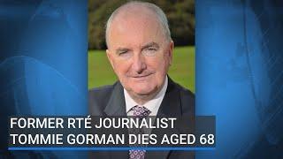 Former RTÉ journalist Tommie Gorman dies aged 68