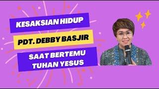 KESAKSIAN HIDUP PRIBADI PDT.DEBBY BASJIR SAAT BERTEMU DENGAN TUHAN YESUS