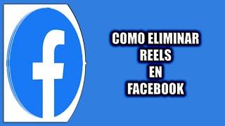 Cómo eliminar reels en Facebook