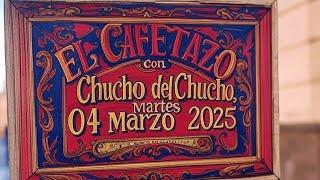 EL CAFETAZO con Chucho del Chucho, martes 04 marzo 2025.