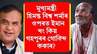 গহপুৰৰ ভাইৰেল গোৱিন্দ ককাৰ কথাই-কথাই খং। মুখ্যমন্ত্ৰীৰ ওপৰতো কিয় খং ককাৰ? সেয়াও ক'লে।