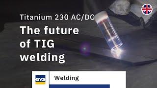 The future of TIG welding : the GYS Titanium 230 AC/DC