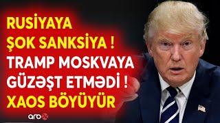 SON DƏQİQƏ! Trampdan Moskvaya GÖZLƏNİLMƏZ ZƏRBƏ: Rusiyaya güzəşt edilməyəcək-Kiyev üçün kritik xəbər