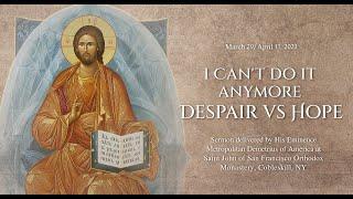 I Can’t Do It Anymore; Despair vs Hope - Sermon by Metropolitan Demetrius