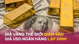 Giá vàng thế giới giảm sâu, giá USD ngân hàng 'lập đỉnh' | VnExpress