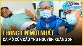 Thông tin mới nhất về ca mổ của cầu thủ Nguyễn Xuân Son | Báo VietNamNet