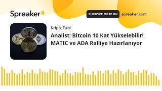 Analist: Bitcoin 10 Kat Yükselebilir! MATIC ve ADA Ralliye Hazırlanıyor